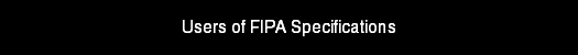 Users of FIPA Specifications